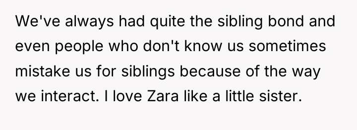 We've always had quite the sibling bond and even people...