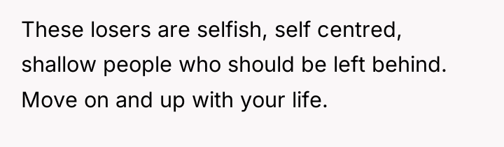 These losers are selfish, self centred, shallow people who should...