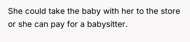She could take the baby with her to the store...