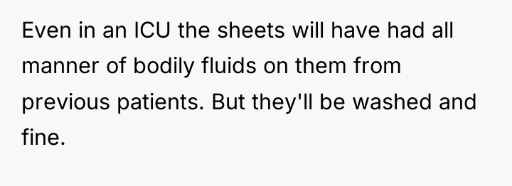Even in an ICU the sheets will have had all...