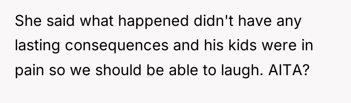 She said what happened didn't have any lasting consequences and...