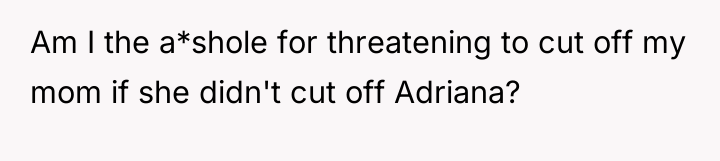 Am I the a*shole for threatening to cut off my...