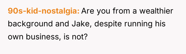 90s-kid-nostalgia Are you from a wealthier background and Jake, despite...