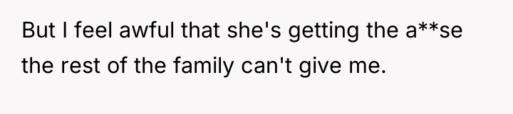 But I feel awful that she's getting the a**se the...