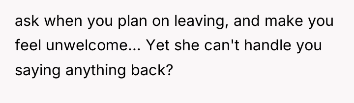 ask when you plan on leaving, and make you feel...