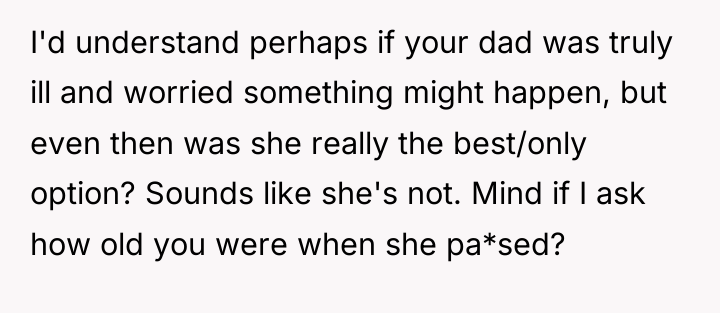 I'd understand perhaps if your dad was truly ill and...