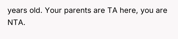 years old. Your parents are TA here, you are NTA.