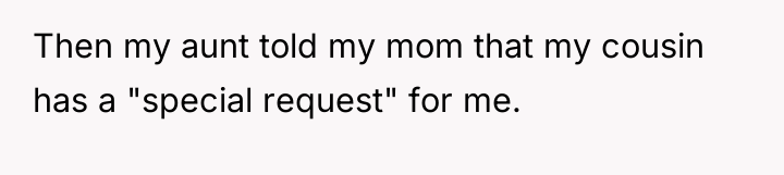 Then my aunt told my mom that my cousin has...