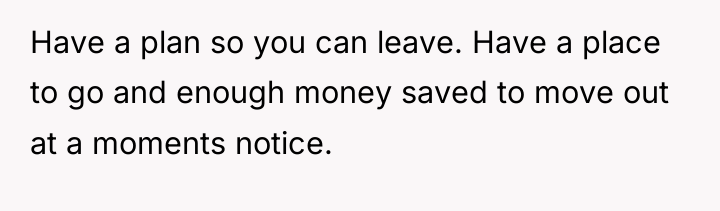 Have a plan so you can leave. Have a place...