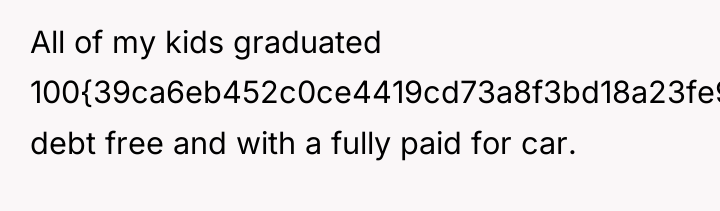 All of my kids graduated 100{39ca6eb452c0ce4419cd73a8f3bd18a23fe95ab4febb092bc2ab1b542eeea82f} debt free and with...