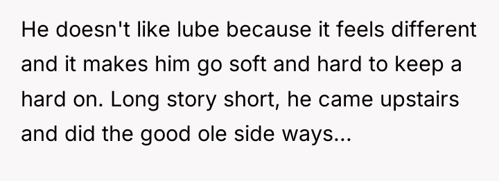 He doesn't like lube because it feels different and it...