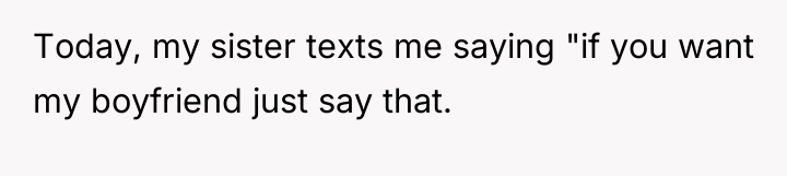 Today, my sister texts me saying "if you want my...