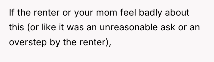 If the renter or your mom feel badly about this...