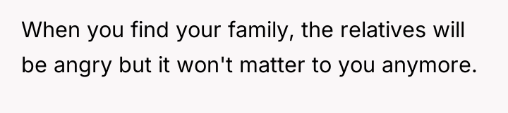 When you find your family, the relatives will be angry...
