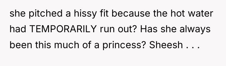 she pitched a hissy fit because the hot water had...