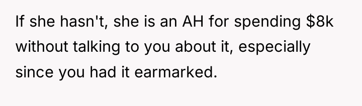 If she hasn't, she is an AH for spending $8k...