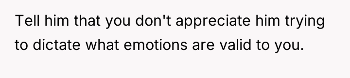 Tell him that you don't appreciate him trying to dictate...