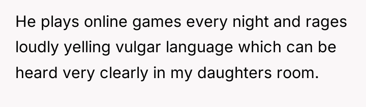 He plays online games every night and rages loudly yelling...