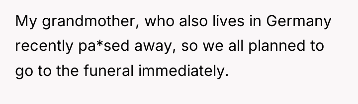 My grandmother, who also lives in Germany recently pa*sed away,...