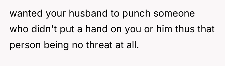 wanted your husband to punch someone who didn't put a...