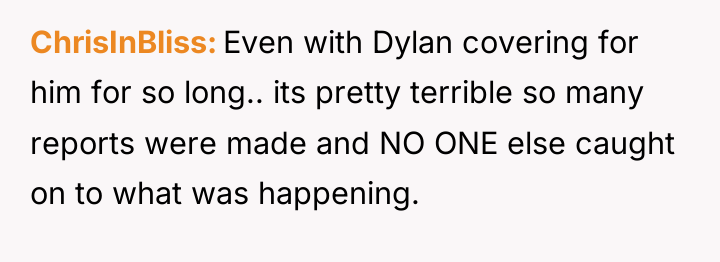 ChrisInBliss Even with Dylan covering for him for so long.....
