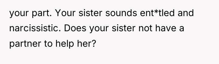 your part. Your sister sounds ent*tled and narcissistic. Does your...