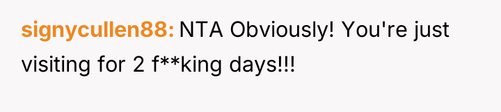 signycullen88 NTA Obviously! You're just visiting for 2 f**king days!!!