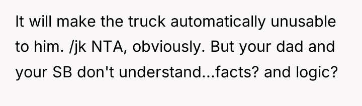 It will make the truck automatically unusable to him. /jk...