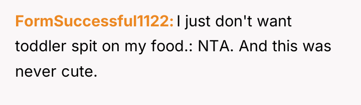 FormSuccessful1122 I just don't want toddler spit on my food.:...