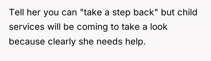 Tell her you can "take a step back" but child...