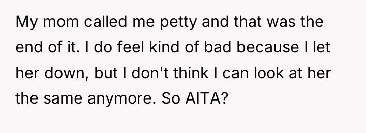 My mom called me petty and that was the end...