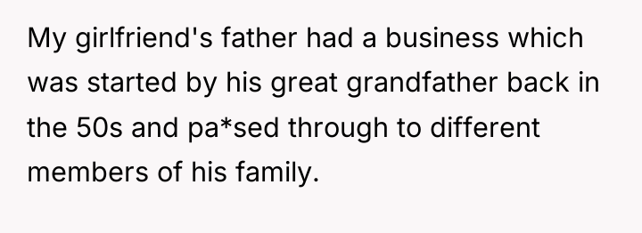 My girlfriend's father had a business which was started by...