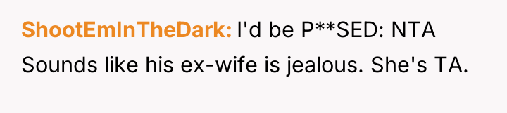 ShootEmInTheDark I'd be P**SED: NTA Sounds like his ex-wife is...