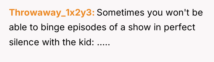 Throwaway_1x2y3 Sometimes you won't be able to binge episodes of...