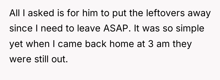 All I asked is for him to put the leftovers...