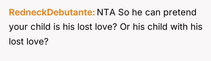 RedneckDebutante NTA So he can pretend your child is his...