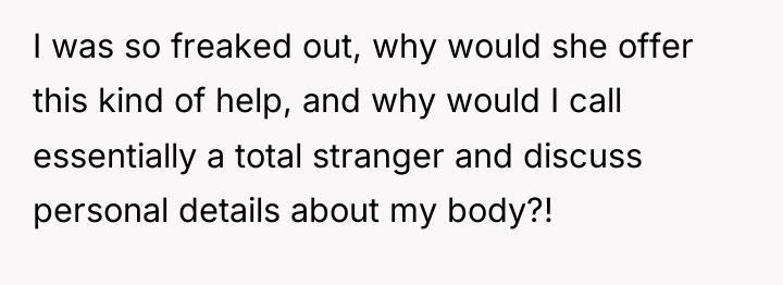 I was so freaked out, why would she offer this...