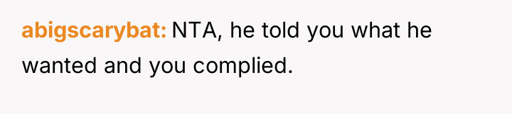 abigscarybat NTA, he told you what he wanted and you...