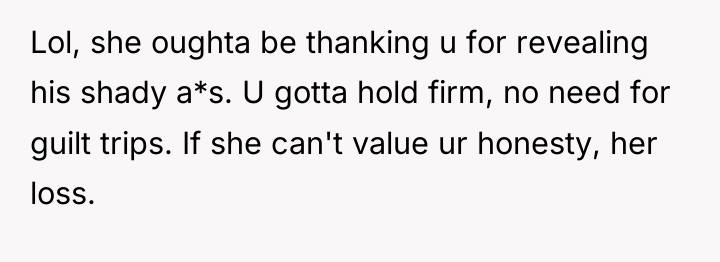 Lol, she oughta be thanking u for revealing his shady...