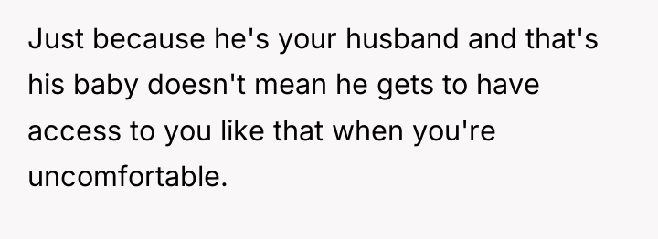 Just because he's your husband and that's his baby doesn't...