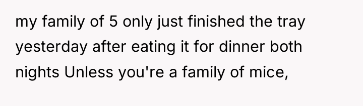 my family of 5 only just finished the tray yesterday...