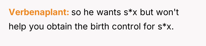 Verbenaplant so he wants s*x but won't help you obtain...