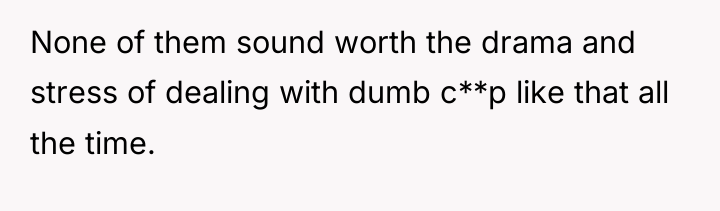 None of them sound worth the drama and stress of...