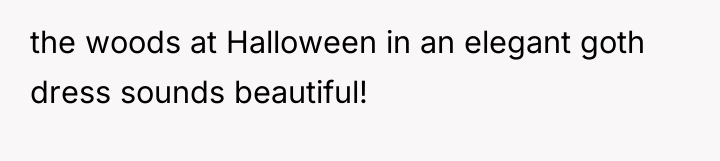 the woods at Halloween in an elegant goth dress sounds...