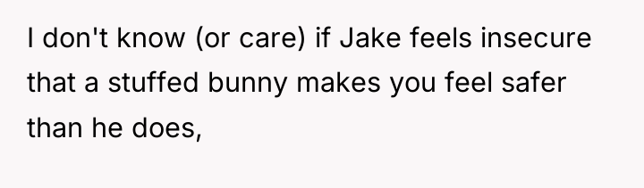 I don't know (or care) if Jake feels insecure that...