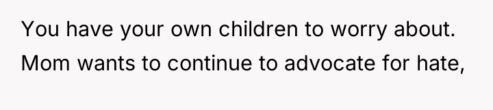 You have your own children to worry about. Mom wants...