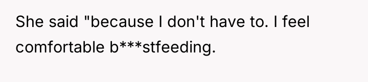 She said "because I don't have to. I feel comfortable...