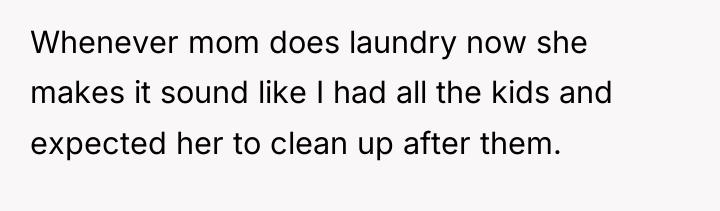Whenever mom does laundry now she makes it sound like...