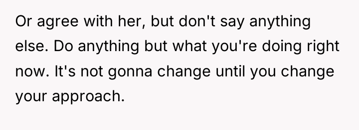 Or agree with her, but don't say anything else. Do...