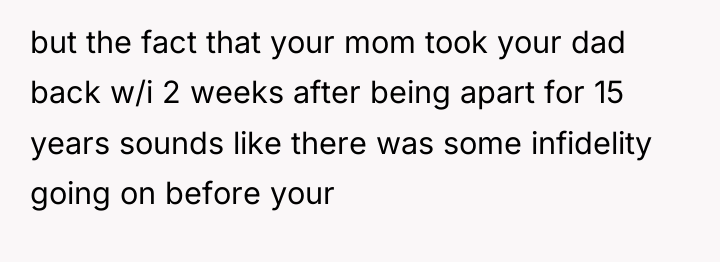 but the fact that your mom took your dad back...